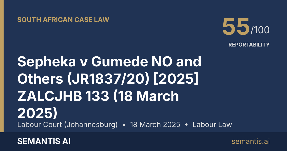 Sepheka v Gumede NO and Others (JR1837/20) [2025] ZALCJHB 133 (18 March ...